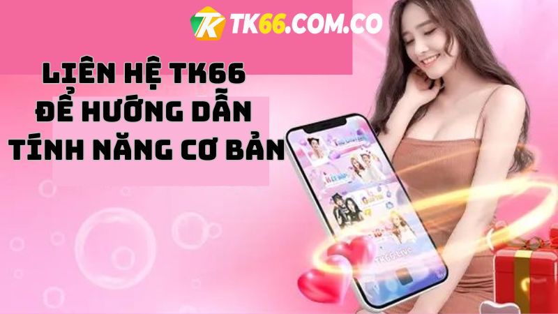 Liên hệ TK66 để được hướng dẫn các tính năng cơ bản khi tham gia live